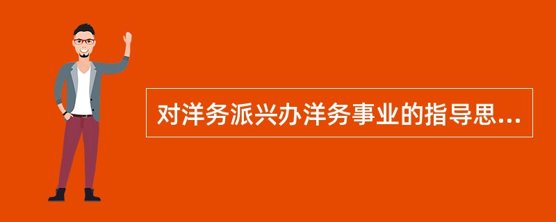对洋务派兴办洋务事业的指导思想最先作出比较完整表述的是（　）。