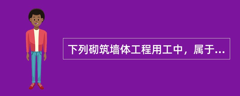 下列砌筑墙体工程用工中，属于辅助用工的是（　）。