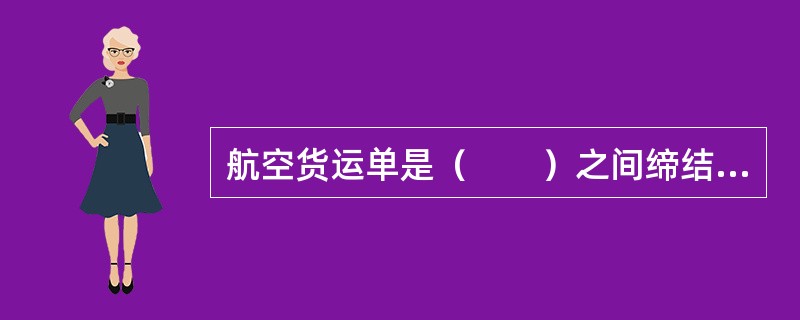 航空货运单是（　　）之间缔结的货物运输合同证明。