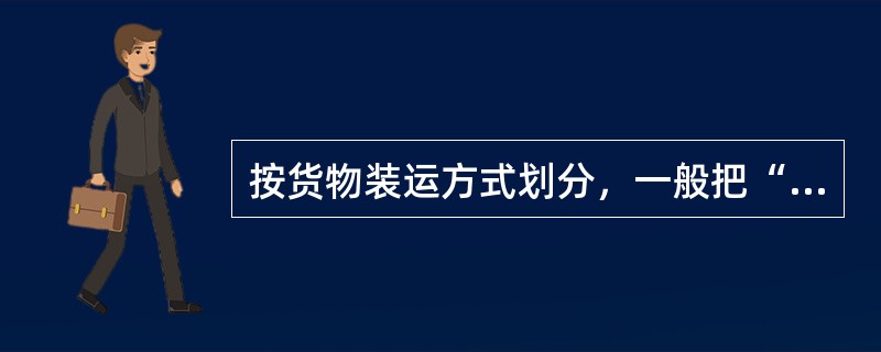 按货物装运方式划分，一般把“批量较小、票数较多，有标志、包装形式不一，性质各异的货物”归类为（　　）。