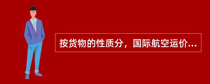 按货物的性质分，国际航空运价包括（　　）。
