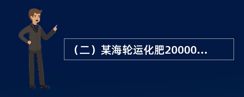 （二）某海轮运化肥20000吨到某海港卸货，其中5000吨直接装上河船运走，4000吨在码头上直接装车运走，其余的化肥卸船进库，再从库装车运走。[2005年真题]<br />请回答下列问题