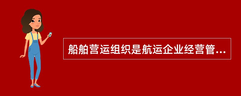 船舶营运组织是航运企业经营管理工作的主要内容，涉及（　　）等方面的技术经济问题。