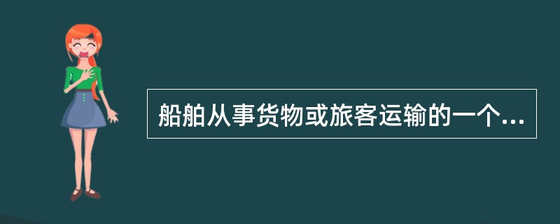 船舶从事货物或旅客运输的一个完整过程称为（　　）。
