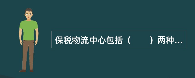 保税物流中心包括（　　）两种形式。