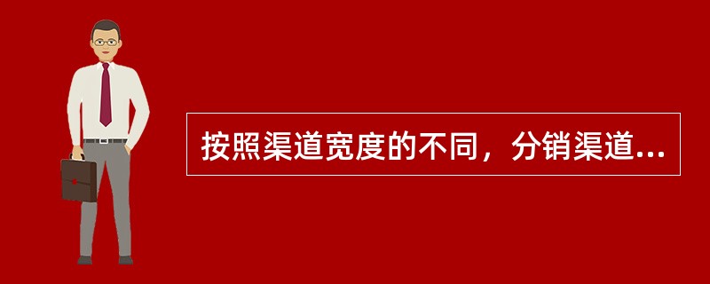 按照渠道宽度的不同，分销渠道可以划分为（　　）。