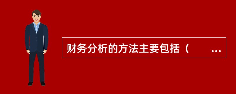 财务分析的方法主要包括（　　）。