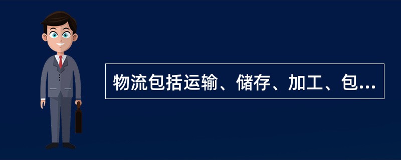 物流包括运输、储存、加工、包装、装卸、配送和（　　）等活动。