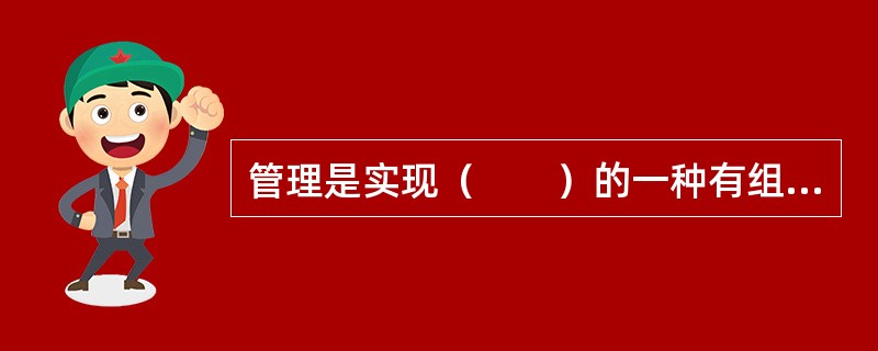 管理是实现（　　）的一种有组织的活动。