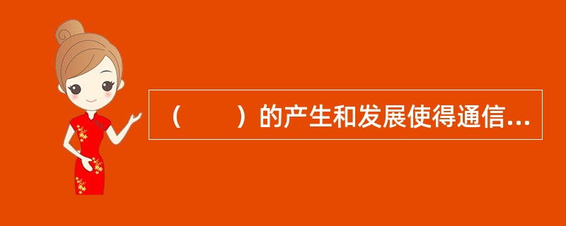 （　　）的产生和发展使得通信方式由多元化逐步向综合化方向发展。