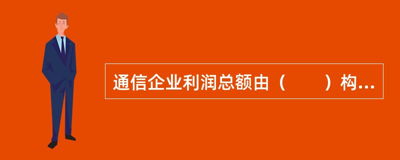 通信企业利润总额由（　　）构成。