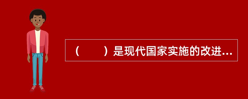 （　　）是现代国家实施的改进居民生活福利的一整套社会保障制度。