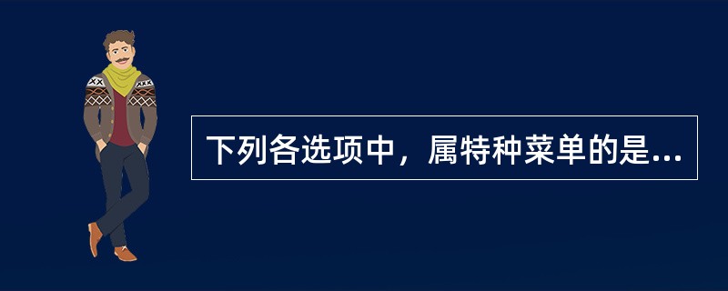 下列各选项中，属特种菜单的是（　　）。