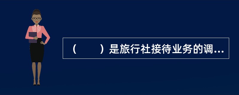 （　　）是旅行社接待业务的调度中心和旅游团行程的联络站。