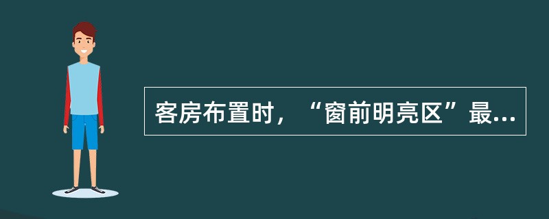 客房布置时，“窗前明亮区”最宜规划的空间是（　　）。