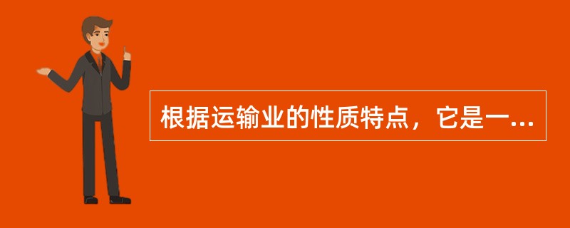 根据运输业的性质特点，它是一个不产生新的实物形态产品的( )。