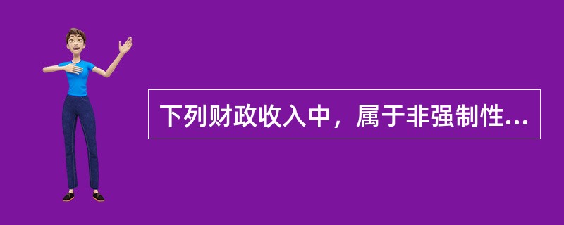 下列财政收入中，属于非强制性收入的有（　）。