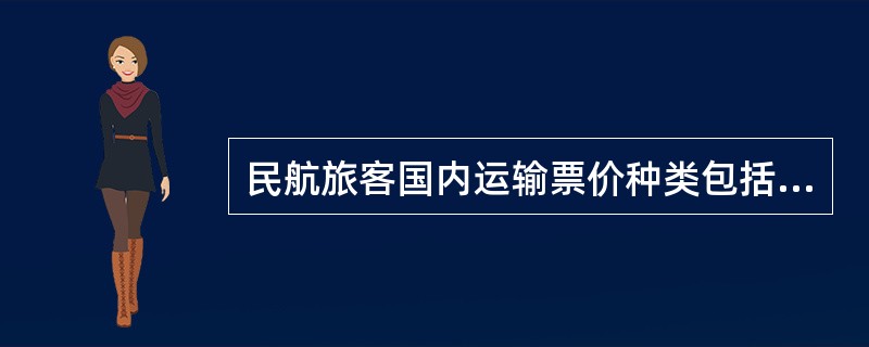 民航旅客国内运输票价种类包括( )票价。