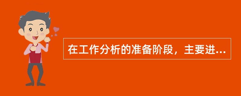 在工作分析的准备阶段，主要进行的工作包括()。