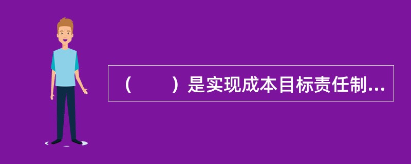 （　　）是实现成本目标责任制的保证和实现决策目标的重要手段。