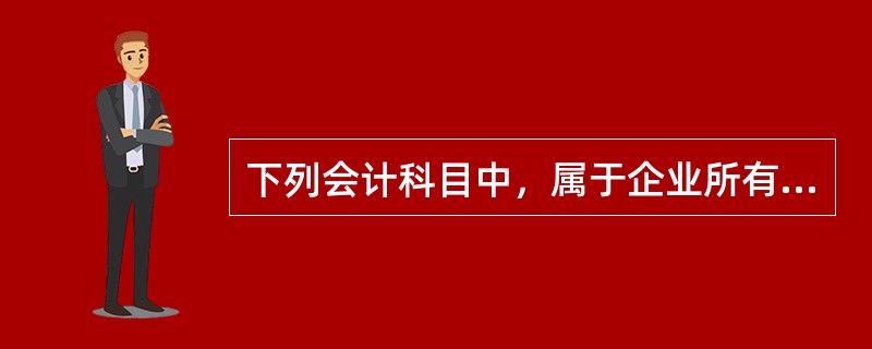 下列会计科目中，属于企业所有者权益的有（）。