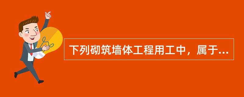 下列砌筑墙体工程用工中，属于辅助用工的是（　　）。[2016年真题]