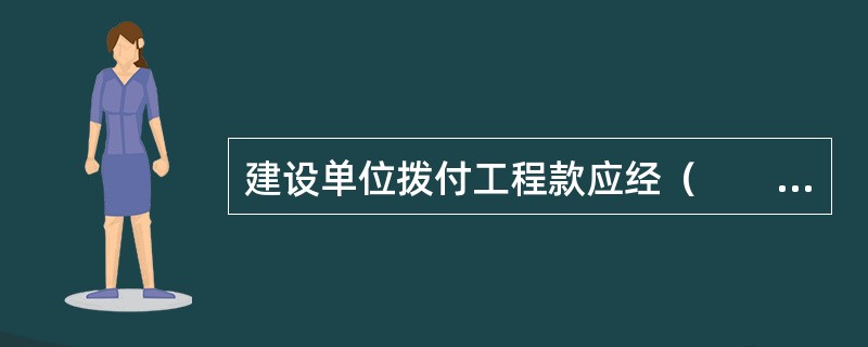 建设单位拨付工程款应经（　　）。