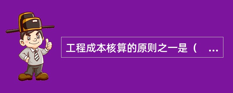 工程成本核算的原则之一是（　　）。[2005年真题]