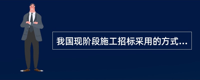 我国现阶段施工招标采用的方式有（　　）。