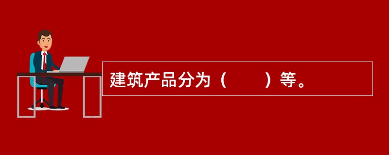 建筑产品分为（　　）等。