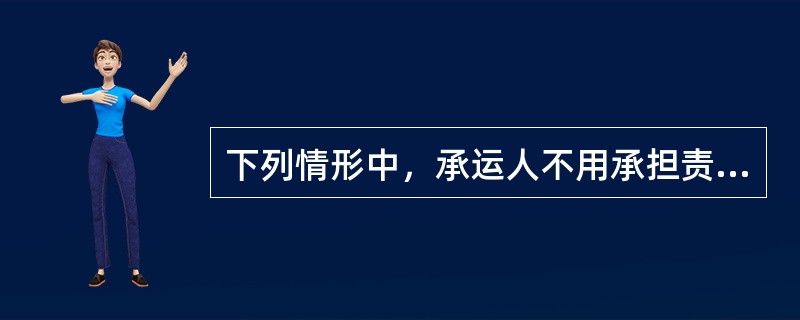 下列情形中，承运人不用承担责任的有（　　）。