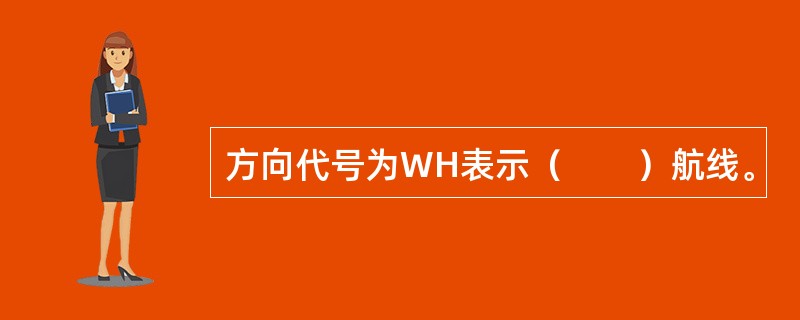 方向代号为WH表示（　　）航线。