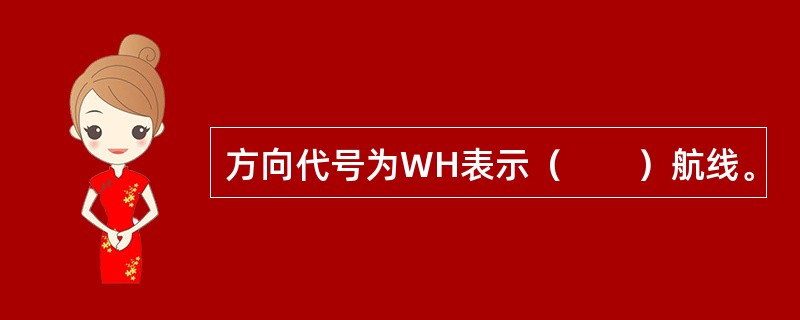 方向代号为WH表示（　　）航线。