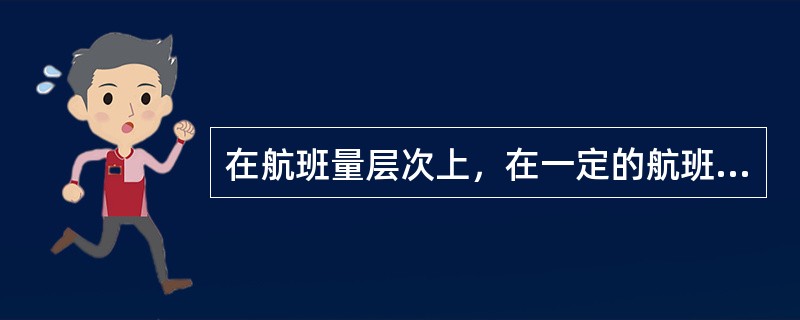 在航班量层次上，在一定的航班量范围内，（　　）是变动成本。