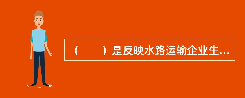 （　　）是反映水路运输企业生产经营活动的一项综合质量指标。