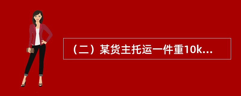 （二）某货主托运一件重10kgs，其声明价值为30000元的货物，自北京至广州，体积为60×50×<st1:chmetcnv unitname="cm" sourcevalu