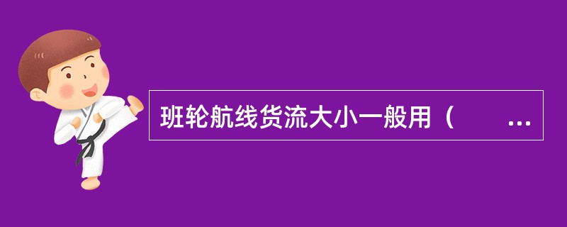 班轮航线货流大小一般用（　　）表示。