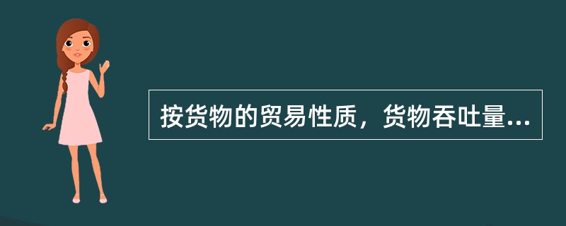 按货物的贸易性质，货物吞吐量可分为（　　）。