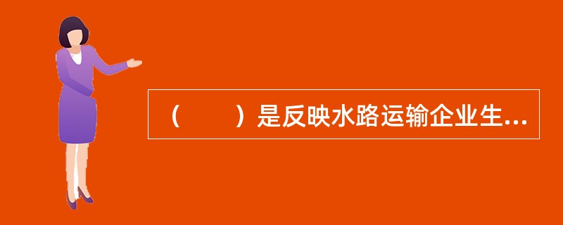 （　　）是反映水路运输企业生产经营活动的一项综合质量指标。