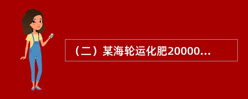 （二）某海轮运化肥20000吨到某海港卸货，其中5000吨直接装上河船运走，4000吨在码头上直接装车运走，其余的化肥卸船进库，再从库装车运走。[2005年真题]<br />请回答下列问题