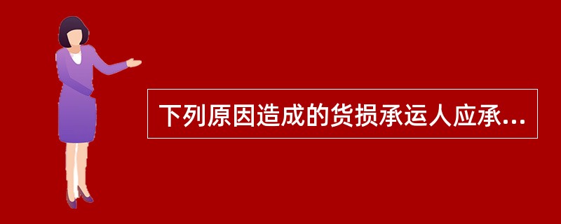 下列原因造成的货损承运人应承担赔偿责任的是（　　）。