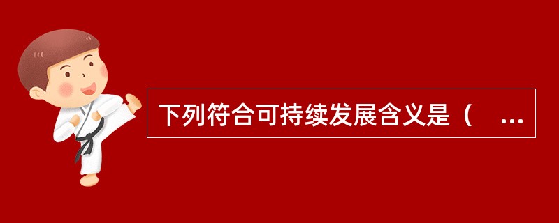 下列符合可持续发展含义是（　　）。