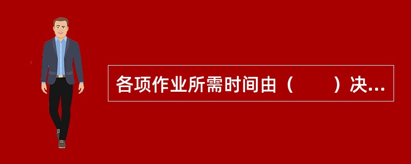 各项作业所需时间由（　　）决定。