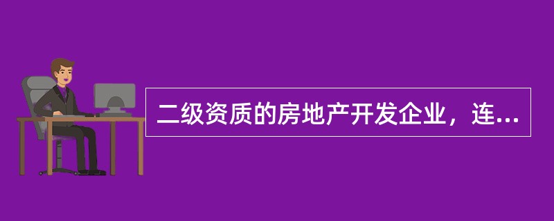 二级资质的房地产开发企业，连续（）年建筑工程质量合格率达100%。