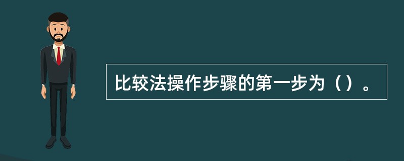 比较法操作步骤的第一步为（）。