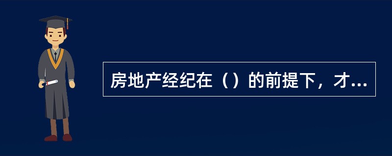 房地产经纪在（）的前提下，才能够最大限度地保障房地产交易的安全。