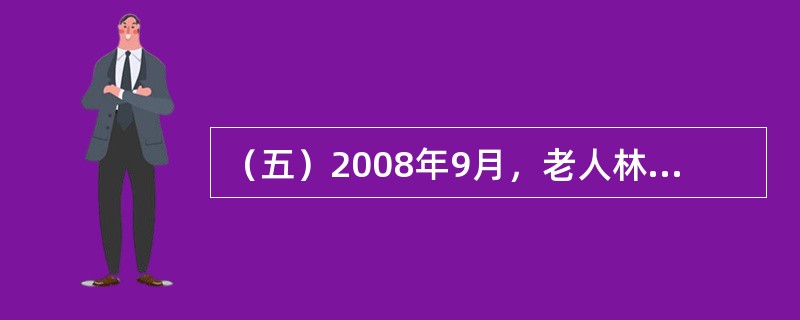 （五）2008年9月，老人林某不幸遇车祸身亡，去世不到半年，林某的两个儿子为林某名下一处房产发生了争执，次子认为自己一直与老人吃住在一起，完全进到了瞻养义务，房产理应由自己继承，并趁长子出差期间将房产
