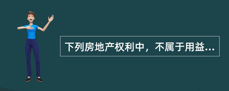 下列房地产权利中，不属于用益物权的是（　　）。[2012年真题]