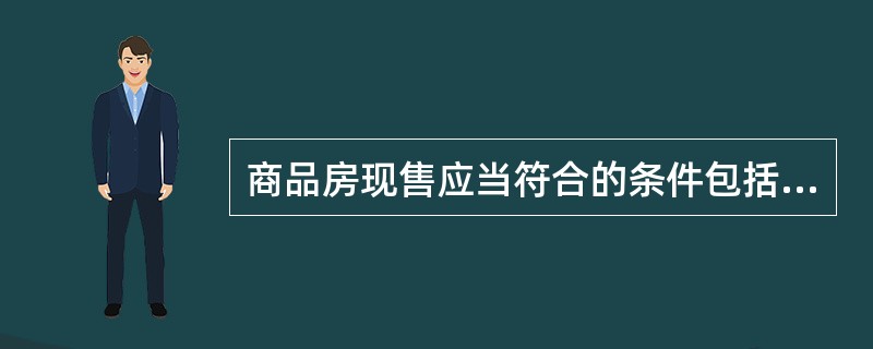 商品房现售应当符合的条件包括（　　）。