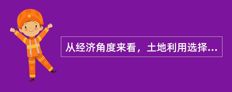 从经济角度来看，土地利用选择的一般顺序为（）。